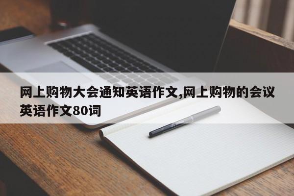 网上购物大会通知英语作文,网上购物的会议英语作文80词