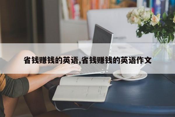 省钱赚钱的英语,省钱赚钱的英语作文