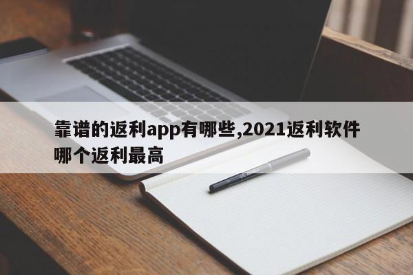 靠谱的返利app有哪些,2021返利软件哪个返利最高