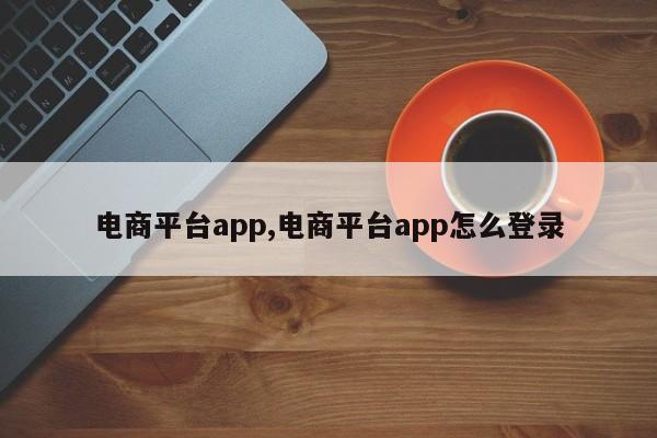 电商平台app,电商平台app怎么登录