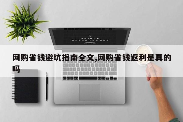 网购省钱避坑指南全文,网购省钱返利是真的吗