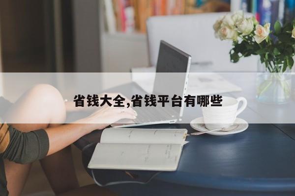 省钱大全,省钱平台有哪些