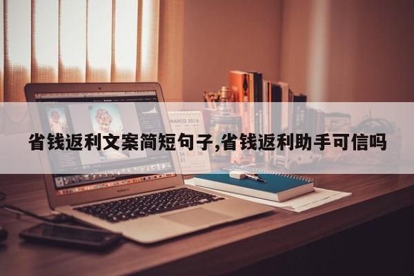 省钱返利文案简短句子,省钱返利助手可信吗