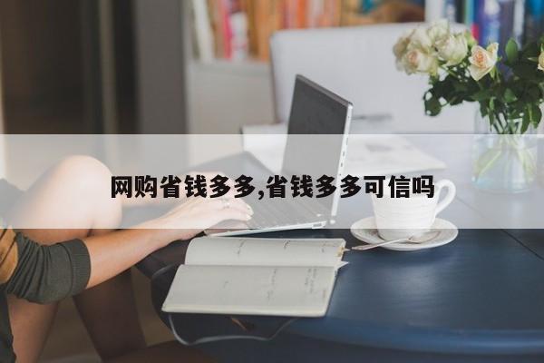 网购省钱多多,省钱多多可信吗