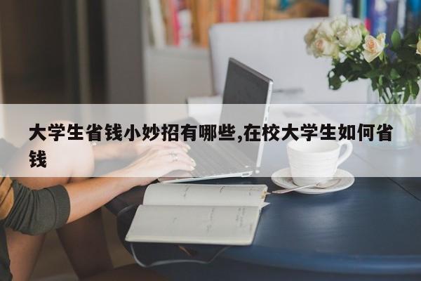 大学生省钱小妙招有哪些,在校大学生如何省钱
