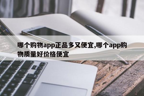 哪个购物app正品多又便宜,哪个app购物质量好价格便宜