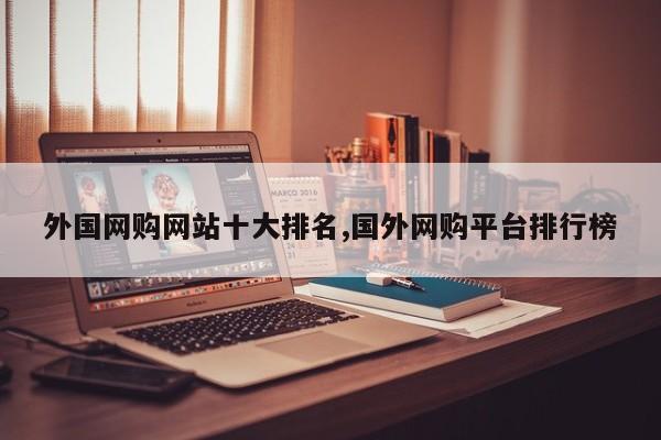 外国网购网站十大排名,国外网购平台排行榜