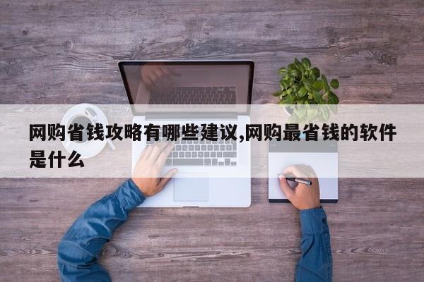 网购省钱攻略有哪些建议,网购最省钱的软件是什么